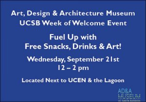 Art, Design & Architecture Museum UCSB Week of Welcome Event  Fuel Up with  Free Snacks, Drinks & Art! Wednesday, September 21st 12 – 2 pm  Located Next to UCEN & the Lagoon in white font on blue background with AD&A Museum logo bottom right